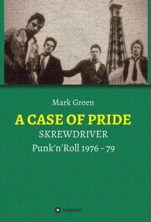 Mark Green - A CASE OF PRIDE - SKREWDRIVER - Punk'n'Roll 1976 - 79 - Buch