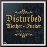 Disturbed Mother Fucker - Life is so serious